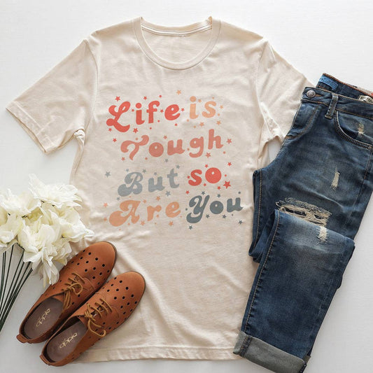 Life Is Tough - So Are YOU! Tee